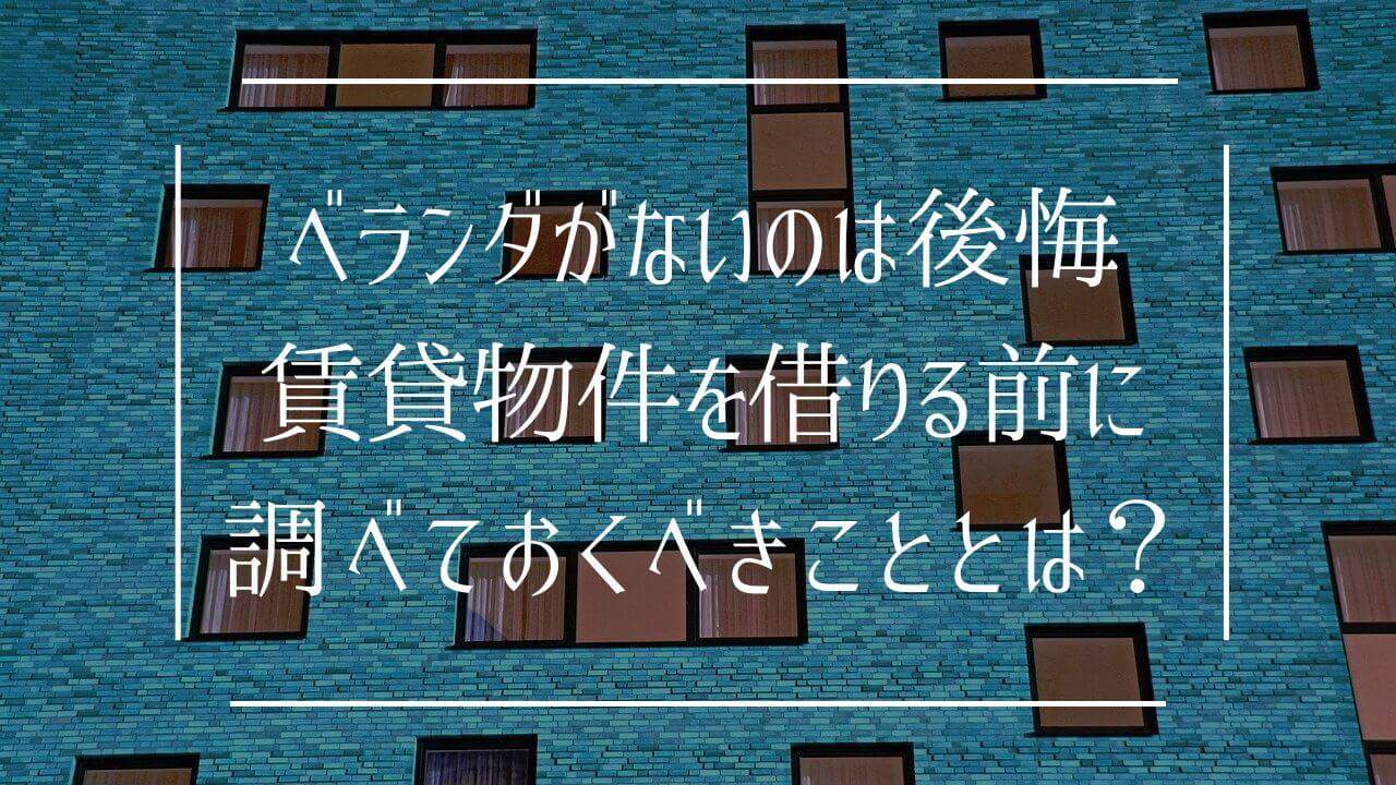 ベランダがないのは後悔…賃貸物件を借りる前に調べておくべきこととは？